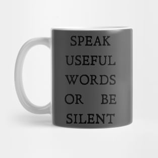 SPEAK USEFUL WORDS OR BE SILENT Mug